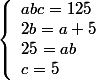 \left\{\begin{array}l abc=125
 \\ 2b = a+5
 \\ 25 = ab 
 \\ c=5 \end{array}\right.